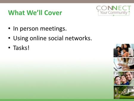 What Well Cover In person meetings. Using online social networks. Tasks!