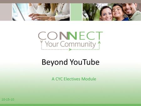 Beyond YouTube A CYC Electives Module 10-15-10. Beyond YouTube There are more places to watch video online other than YouTube. There are sites that allow.