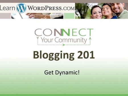 Blogging 201 Get Dynamic!. Be a Blogging Dynamo! You have only 30 seconds in a TV commercial. If you grab attention in the first frame with a visual surprise,