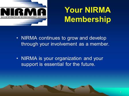 1 Your NIRMA Membership NIRMA continues to grow and develop through your involvement as a member. NIRMA is your organization and your support is essential.