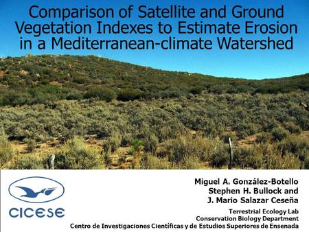 Miguel A. González-Botello Stephen H. Bullock and J. Mario Salazar Ceseña Comparison of Satellite and Ground Vegetation Indexes to Estimate Erosion in.