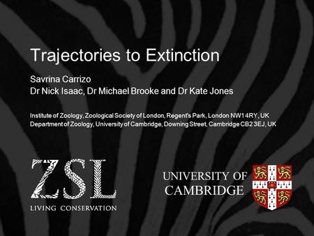 Trajectories to Extinction Savrina Carrizo Dr Nick Isaac, Dr Michael Brooke and Dr Kate Jones Institute of Zoology, Zoological Society of London, Regent's.