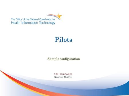 Pilots Sample configuration S&I Framework November 16, 2011.