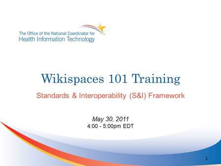 Wikispaces 101 Training Standards & Interoperability (S&I) Framework May 30, 2011 4:00 - 5:00pm EDT 1.
