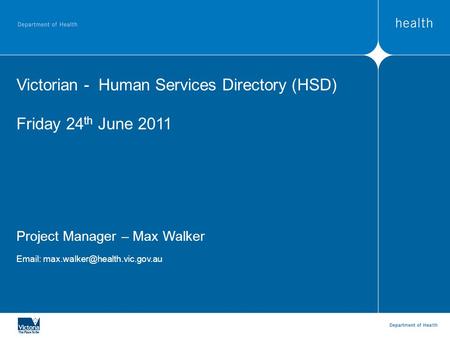 Victorian - Human Services Directory (HSD) Friday 24 th June 2011 Project Manager – Max Walker