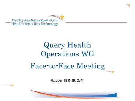 Query Health Operations WG Face-to-Face Meeting 0ctober 18 & 19, 2011.