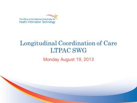 Longitudinal Coordination of Care LTPAC SWG Monday August 19, 2013.