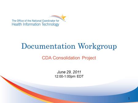 Documentation Workgroup CDA Consolidation Project June 29, 2011 12:00-1:00pm EDT 1.