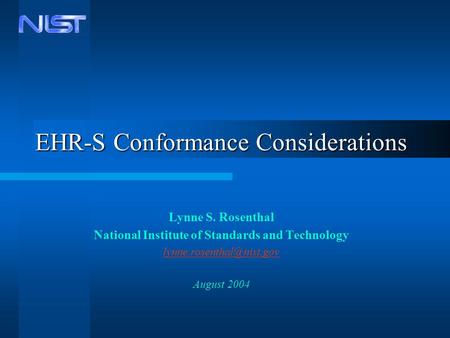 EHR-S Conformance Considerations Lynne S. Rosenthal National Institute of Standards and Technology August 2004.