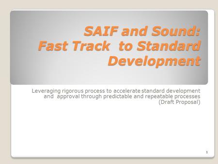 SAIF and Sound: Fast Track to Standard Development Leveraging rigorous process to accelerate standard development and approval through predictable and.