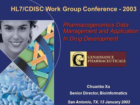 Pharmacogenomics Data Management and Application In Drug Development Chuanbo Xu Senior Director, Bioinformatics San Antonio, TX. 13 January 2003 HL7/CDISC.