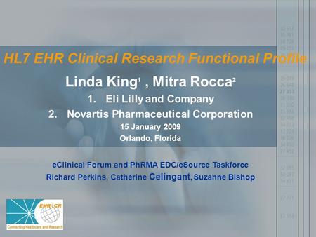 HL7 EHR Clinical Research Functional Profile Linda King 1, Mitra Rocca 2 1.Eli Lilly and Company 2.Novartis Pharmaceutical Corporation 15 January 2009.