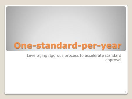 One-standard-per-year Leveraging rigorous process to accelerate standard approval 1.