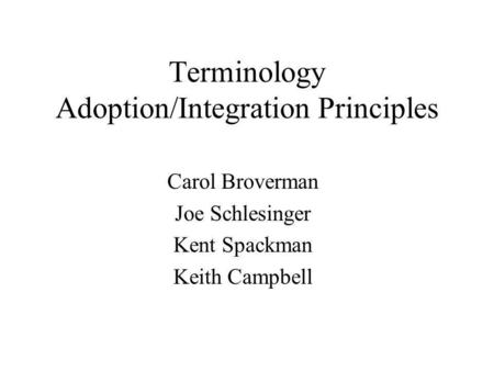 Terminology Adoption/Integration Principles Carol Broverman Joe Schlesinger Kent Spackman Keith Campbell.