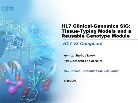 HL7 Clinical-Genomics SIG: Tissue-Typing Models and a Reusable Genotype Module HL7 V3 Compliant HL7 Clinical-Genomics SIG Facilitator Amnon Shabo (Shvo)
