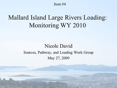 Mallard Island Large Rivers Loading: Monitoring WY 2010 Nicole David Sources, Pathway, and Loading Work Group May 27, 2009 Item #4.