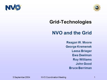 3 September 2004NVO Coordination Meeting1 Grid-Technologies NVO and the Grid Reagan W. Moore George Kremenek Leesa Brieger Ewa Deelman Roy Williams John.