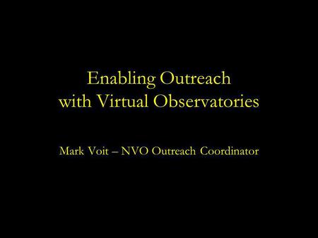 Enabling Outreach with Virtual Observatories Mark Voit – NVO Outreach Coordinator.
