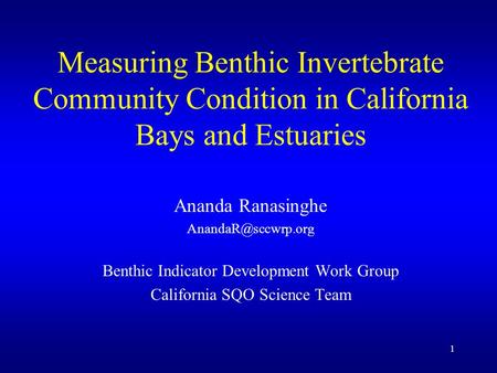 1 Measuring Benthic Invertebrate Community Condition in California Bays and Estuaries Ananda Ranasinghe Benthic Indicator Development.