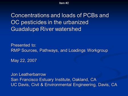 Concentrations and loads of PCBs and OC pesticides in the urbanized Guadalupe River watershed Presented to: RMP Sources, Pathways, and Loadings Workgroup.