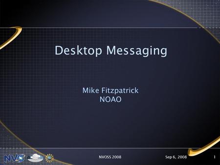 Sep 6, 2008NVOSS 20081 Desktop Messaging Mike Fitzpatrick NOAO.