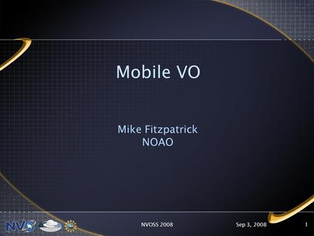 Sep 3, 2008NVOSS 20081 Mobile VO Mike Fitzpatrick NOAO.