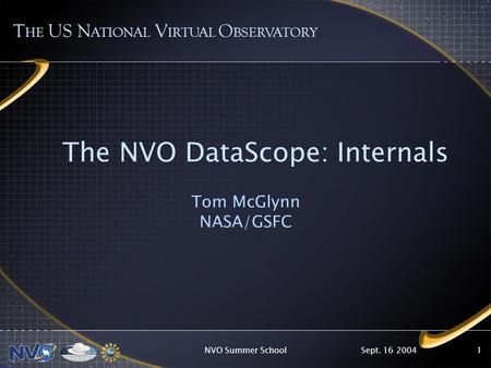 Sept. 16 2004NVO Summer School1 The NVO DataScope: Internals Tom McGlynn NASA/GSFC T HE US N ATIONAL V IRTUAL O BSERVATORY.