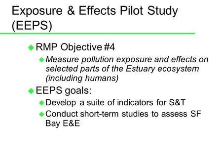 Exposure & Effects Pilot Study (EEPS) RMP Objective #4 Measure pollution exposure and effects on selected parts of the Estuary ecosystem (including humans)