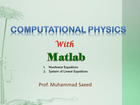 Prof. Muhammad Saeed 1.Nonlinear Equations 2.System of Linear Equations.
