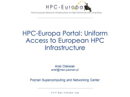W w w. h p c - e u r o p a. o r g HPC-Europa Portal: Uniform Access to European HPC Infrastructure Ariel Oleksiak Poznan Supercomputing.