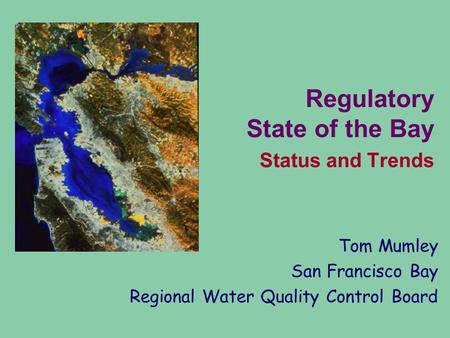 Regulatory State of the Bay Status and Trends Tom Mumley San Francisco Bay Regional Water Quality Control Board.
