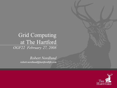 Grid Computing at The Hartford OGF22 February 27, 2008 Robert Nordlund
