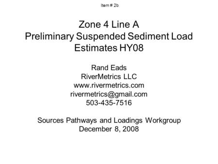 Zone 4 Line A Preliminary Suspended Sediment Load Estimates HY08 Rand Eads RiverMetrics LLC  503-435-7516 Sources.