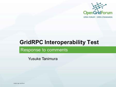 © 2006 Open Grid Forum GridRPC Interoperability Test Response to comments Yusuke Tanimura.
