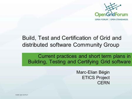 © 2006 Open Grid Forum Build, Test and Certification of Grid and distributed software Community Group Current practices and short term plans in Building,