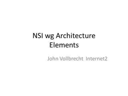 NSI wg Architecture Elements John Vollbrecht Internet2.
