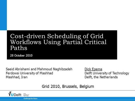 28 October 2010 Challenge the future Delft University of Technology Cost-driven Scheduling of Grid Workflows Using Partial Critical Paths Dick Epema Delft.