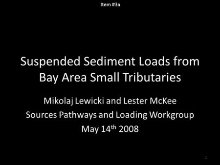 Suspended Sediment Loads from Bay Area Small Tributaries Mikolaj Lewicki and Lester McKee Sources Pathways and Loading Workgroup May 14 th 2008 Item #3a.