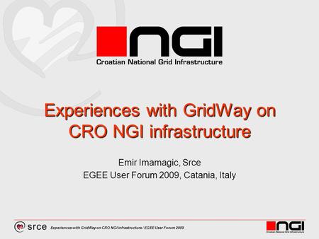 Experiences with GridWay on CRO NGI infrastructure / EGEE User Forum 2009 Experiences with GridWay on CRO NGI infrastructure Emir Imamagic, Srce EGEE User.