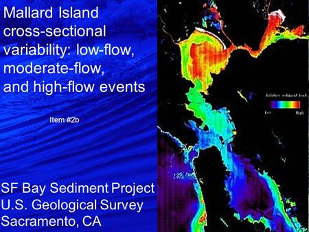 Mallard Island cross-sectional variability: low-flow, moderate-flow, and high-flow events SF Bay Sediment Project U.S. Geological Survey Sacramento, CA.