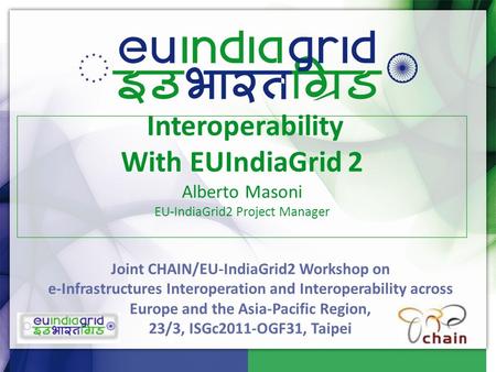 Joint CHAIN/EU-IndiaGrid2 Workshop on e-Infrastructures Interoperation and Interoperability across Europe and the Asia-Pacific Region, 23/3, ISGc2011-OGF31,