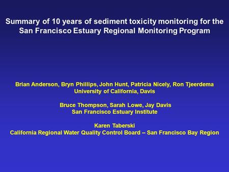 Summary of 10 years of sediment toxicity monitoring for the San Francisco Estuary Regional Monitoring Program Brian Anderson, Bryn Phillips, John Hunt,