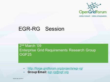 © 2006 Open Grid Forum 2 nd March 09 Enterprise Grid Requirements Research Group OGF25 EGR-RG Session  Group.