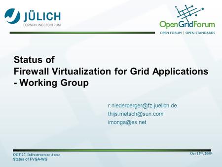 Oct 15 th, 2009 OGF 27, Infrastructure Area: Status of FVGA-WG Status of Firewall Virtualization for Grid Applications - Working Group