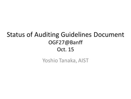 Status of Auditing Guidelines Document Oct. 15 Yoshio Tanaka, AIST.