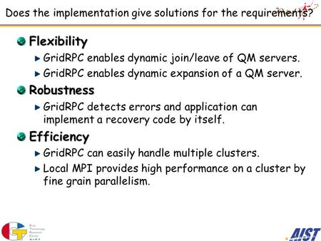 Does the implementation give solutions for the requirements? Flexibility GridRPC enables dynamic join/leave of QM servers. GridRPC enables dynamic expansion.