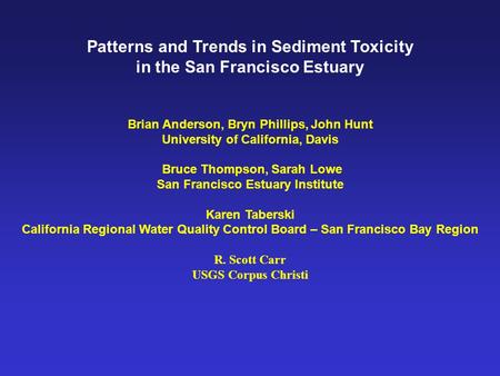 Patterns and Trends in Sediment Toxicity in the San Francisco Estuary Brian Anderson, Bryn Phillips, John Hunt University of California, Davis Bruce Thompson,