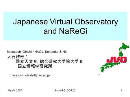 May 9, 2007Astro-RG, OGF201 Japanese Virtual Observatory and NaReGi Masatoshi Ohishi / NAOJ, Sokendai & NII /, &