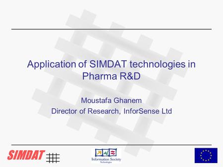 Application of SIMDAT technologies in Pharma R&D Moustafa Ghanem Director of Research, InforSense Ltd.