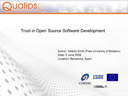Trust in Open Source Software Development Author: Alberto Sillitti (Free University of Bolzano) Date: 2 June 2008 Location: Barcelona, Spain.